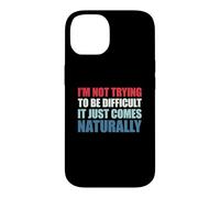 I'm Not Trying to Be Difficult It Just Comes Naturally Coque pour iPhone 14