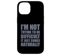 I'm Not Trying to Be Difficult It Just Comes Naturally Coque pour iPhone 14