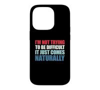 I'm Not Trying to Be Difficult It Just Comes Naturally Coque pour iPhone 14 Pro