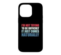 I'm Not Trying to Be Difficult It Just Comes Naturally Coque pour iPhone 14 Pro Max