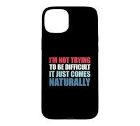 I'm Not Trying to Be Difficult It Just Comes Naturally Coque pour iPhone 15 Plus