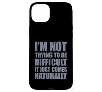 I'm Not Trying to Be Difficult It Just Comes Naturally Coque pour iPhone 15 Plus