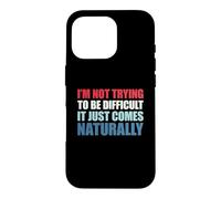 I'm Not Trying to Be Difficult It Just Comes Naturally Coque pour iPhone 16 Pro