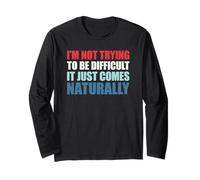 I'm Not Trying to Be Difficult It Just Comes Naturally Manche Longue