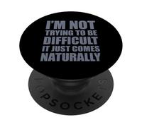 I'm Not Trying to Be Difficult It Just Comes Naturally PopSockets PopGrip Adhésif
