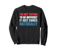 I'm Not Trying to Be Difficult It Just Comes Naturally Sweatshirt