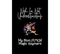 I'm Not Underestimating My Own Fkn Magic Anymore: Lined Journal Notebook