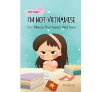 I'm Not Vietnamese (Con Không Phải Người Việt Nam): A Story About Identity, Language Learning, and Building Confidence Through Small Wins Bilingual Children's Book Written in Vietnamese and English