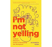 I'm Not Yelling: A Black Woman's Guide to Navigating the Workplace