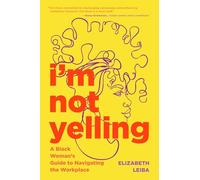 I'm Not Yelling: A Black Woman's Guide to Navigating the Workplace