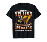 I'm Not Yelling I'm A Heavy Equipment Operator T-Shirt
