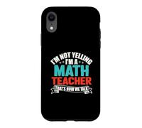 I'm Not Yelling I'm A Math Teacher That's How We Talk Coque pour iPhone XR
