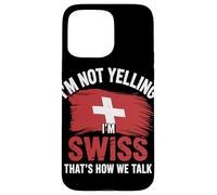 I'm Not Yelling I'm Swiss That's How We Talk Coque pour iPhone 15 Pro Max