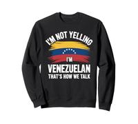 I'm Not Yelling I'm Venezuelan That's How We Talk Sweatshirt