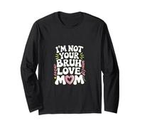 I'm Not Your Bruh Love Mom Parentalité mère -- Manche Longue