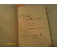 I'm Ok - You're Ok: A Practical Guide to Transactional Analysis