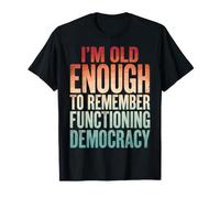 I'm Old Enough to Remember Functioning Democracy T-Shirt