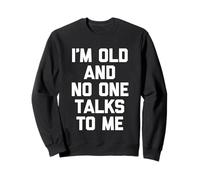 I'm Old & No One Talks to Me - Dire Amusant Sarcastique Fantaisie Sweatshirt
