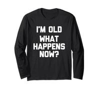 I'm Old (What Happens Now ?) - Funny Saying Sarcastic Novelty Manche Longue