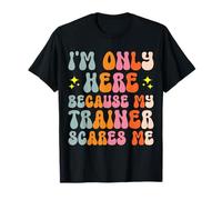 I'm Only Here Because My Trainer Scares Me T-Shirt