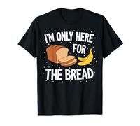I'm Only Here For The Bread Banana Baking Sweet bread lover T-Shirt