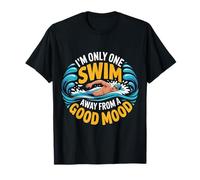I'm Only One Swim Away from A Good Mood Nageur - T-Shirt