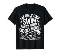I'm Only One Swim Away from A Good Mood Nageur - T-Shirt