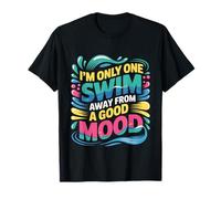 I'm Only One Swim Away from A Good Mood Nageur - T-Shirt