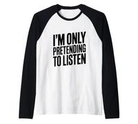 I'm Only Pretending to Listen Humour Sarcastique drôle Manche Raglan
