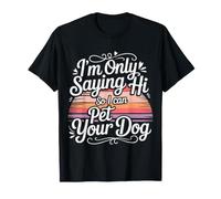 I'm Only Saying Hi So I Can Pet Your Dog Animal Lover - T-Shirt