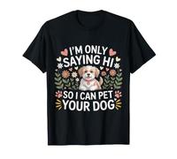 I'm Only Saying Hi So I Can Pet Your Dog Animal Lover - T-Shirt