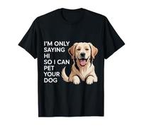 I'm Only Saying Hi So I Can Pet Your Dog Animal Lover - T-Shirt