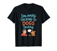 Im Only Talking To Dogs Today Funny Dog Lover T-Shirt