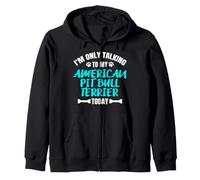 I'm Only Talking to My American Pit Bull Terrier Today Sweat à Capuche