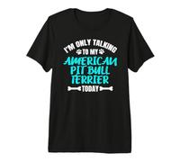I'm Only Talking to My American Pit Bull Terrier Today T-Shirt Haut de Gamme