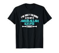 I'm Only Talking to My Australian Kelpie Today T-Shirt