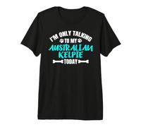 I'm Only Talking to My Australian Kelpie Today T-Shirt Haut de Gamme