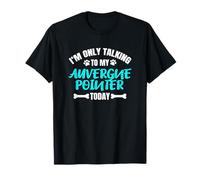 I'm Only Talking To My Auvergne Pointer Braque d'Auvergne T-Shirt