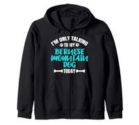 I'm Only Talking to My Bernese Mountain Dog Today Sweat à Capuche