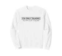 I'm Only Talking to My Cat Today Sweatshirt