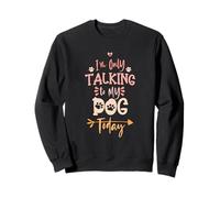 I'm Only Talking to My Dog Today Sweatshirt