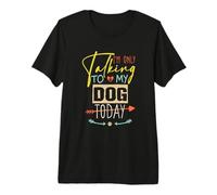 I'm Only Talking to My Dog Today T-Shirt Haut de Gamme