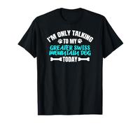 I'm Only Talking to My Greater Swiss Mountain Dog Today T-Shirt