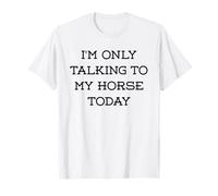 I'm Only Talking to My Horse Today cavalière Chevaux Cheval T-Shirt