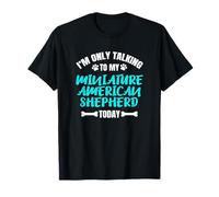 I'm Only Talking to My Miniature American Shepherd Today T-Shirt