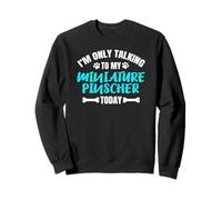 I'm Only Talking to My Miniature Pinscher Today Sweatshirt
