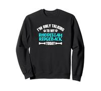 I'm Only Talking to My Rhodesian Ridgeback Today Sweatshirt