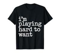 I'm Playing Hard to Want Flirty Sarcasm Dating - T-Shirt