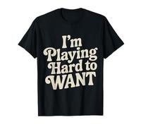 I'm Playing Hard to Want Flirty Sarcasm Dating |- T-Shirt