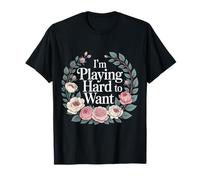 I'm Playing Hard to Want Flirty Sarcasm Dating |- T-Shirt